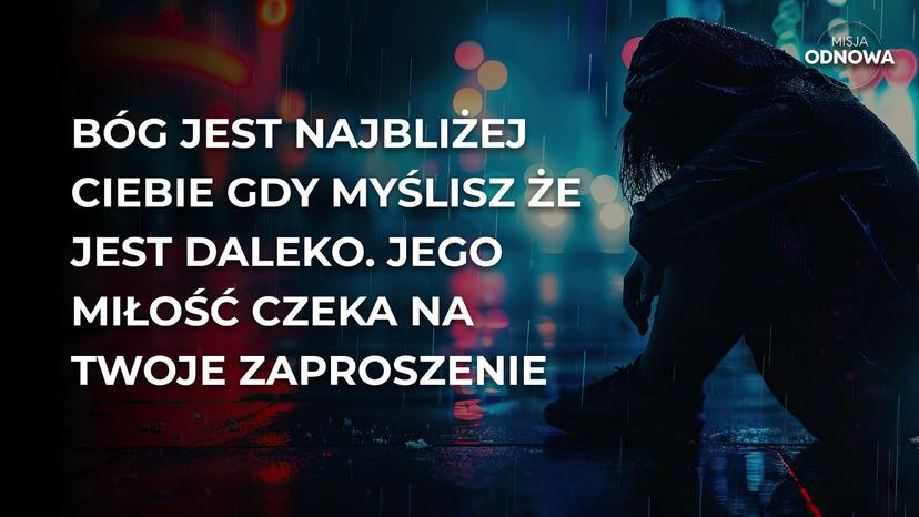 Bóg jest najbliżej ciebie gdy myślisz że jest daleko.