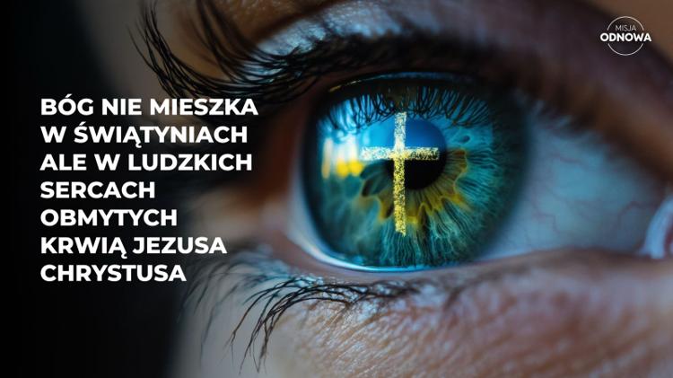 Bóg nie mieszka w świątyniach, ale w ludzkich sercach obmytych krwią Jezusa Chrystusa