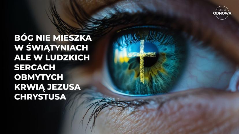 Bóg nie mieszka w świątyniach, ale w ludzkich sercach obmytych krwią Jezusa Chrystusa