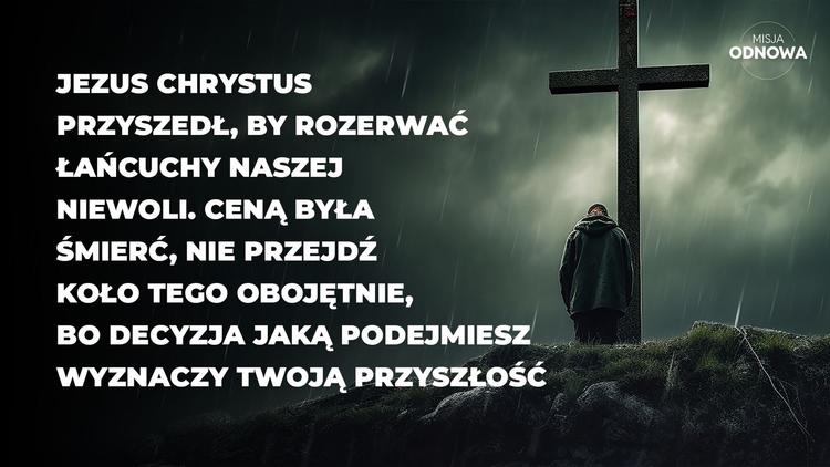 Jezus Chrystus przyszedł, by rozerwać łańcuchy naszej niewoli...