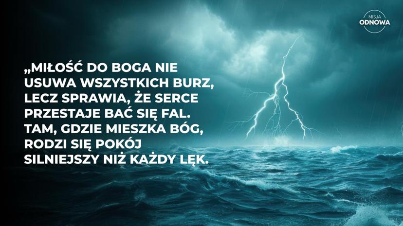 Miłość do Boga nie usuwa wszystkich burz, lecz sprawia, że serce przestaje bać się fal.
