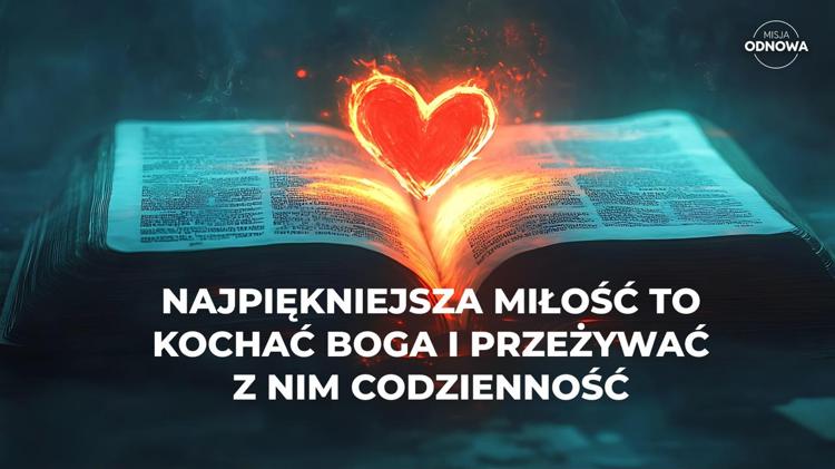 Najpiękniejsza miłość to kochać Boga i przeżywać z Nim codzienność