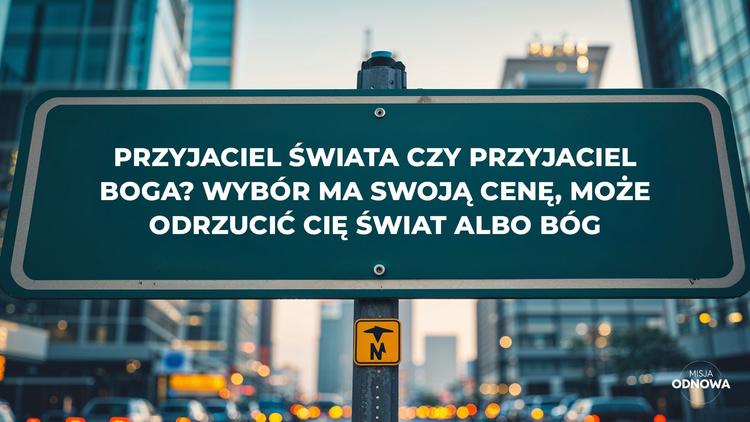 Przyjaciel świata czy przyjaciel Boga? Wybór ma swoją cenę
