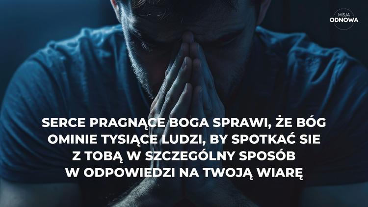 Serce pragnące Boga sprawi, że Bóg ominie tysiące ludzi