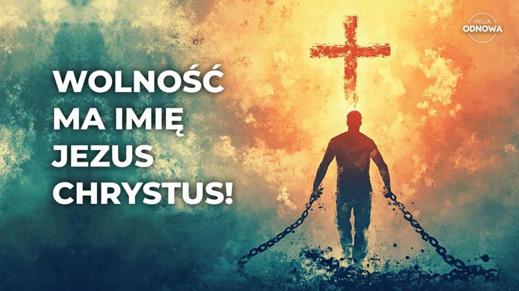 Wolność ma imię Jezus Chrystus!