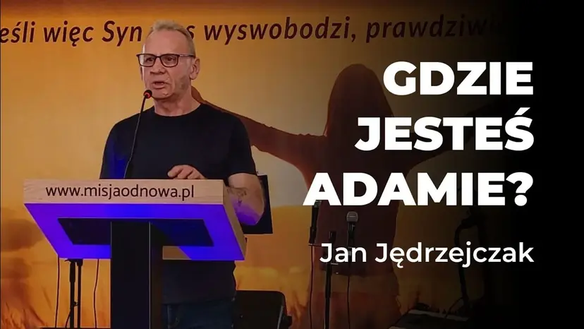 "GDZIE JESTEŚ ADAMIE?" Jan Jędrzejczak/ Ewangelizacja/ DNI NOWEJ SZANSY Ustroń Teen Challenge Wisła