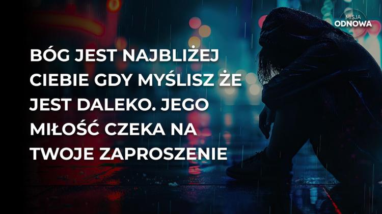 Bóg jest najbliżej ciebie gdy myślisz że jest daleko.