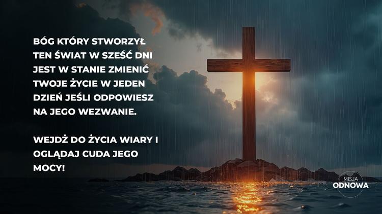 Bóg, który stworzył ten świat w sześć dni, jest w stanie zmienić twoje życie w jeden dzień...