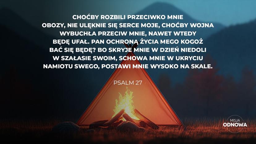 Choćby rozbili przeciwko mnie obozy, nie ulęknie się serce moje.