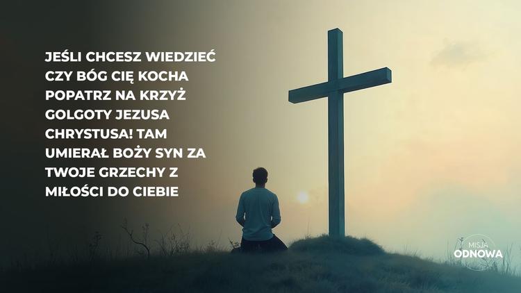 Jeśli chcesz wiedzieć, czy Bóg cię kocha, popatrz na krzyż Golgoty Jezusa Chrystusa!