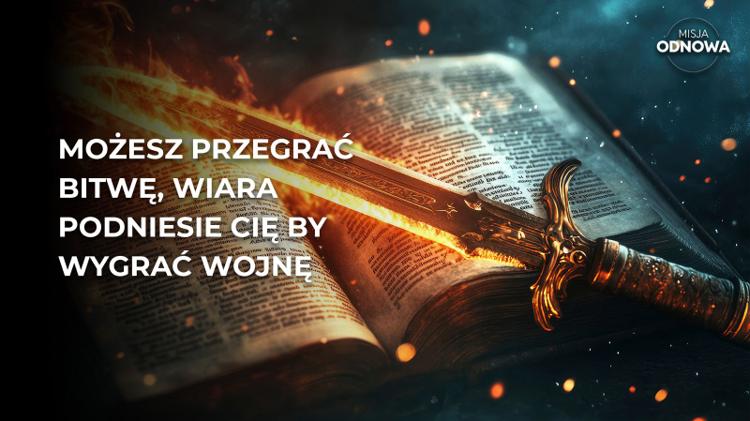 Możesz przegrać bitwę, wiara podniesie cię by wygrać wojnę.