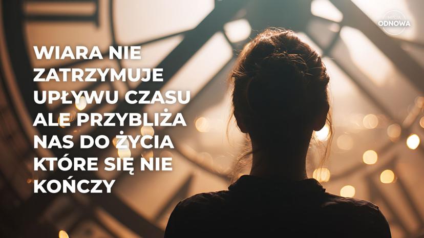 Wiara nie zatrzymuje upływu czasu.